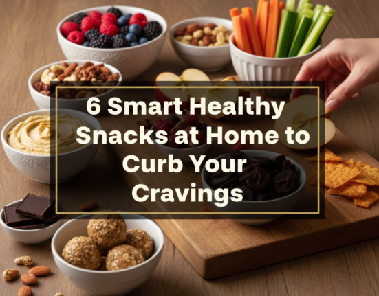 6 Smart Healthy Snacks at Home to Curb Your Cravings